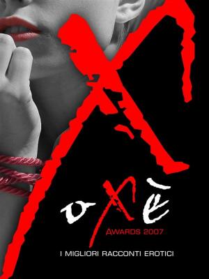 Cover of the book Oxè awards 2007. I migliori racconti erotici by Xlater