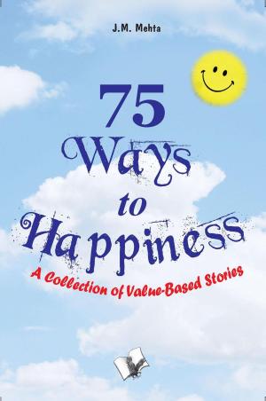 Cover of the book 75 Ways To Happiness by J. M. Mehta