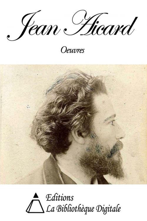 Cover of the book Oeuvres de Jean Aicard by Jean Aicard, Editions la Bibliothèque Digitale