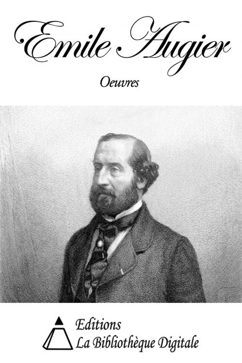 Cover of the book Oeuvres de Emile Augier by Emile Augier, Editions la Bibliothèque Digitale