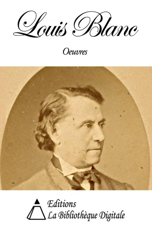 Cover of the book Oeuvres de Louis Blanc by Louis Blanc, Editions la Bibliothèque Digitale