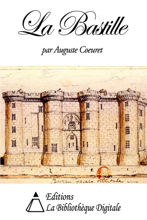 Cover of the book La Bastille - Histoire, Description, Attaque et Prise by Auguste Coeuret, Editions la Bibliothèque Digitale