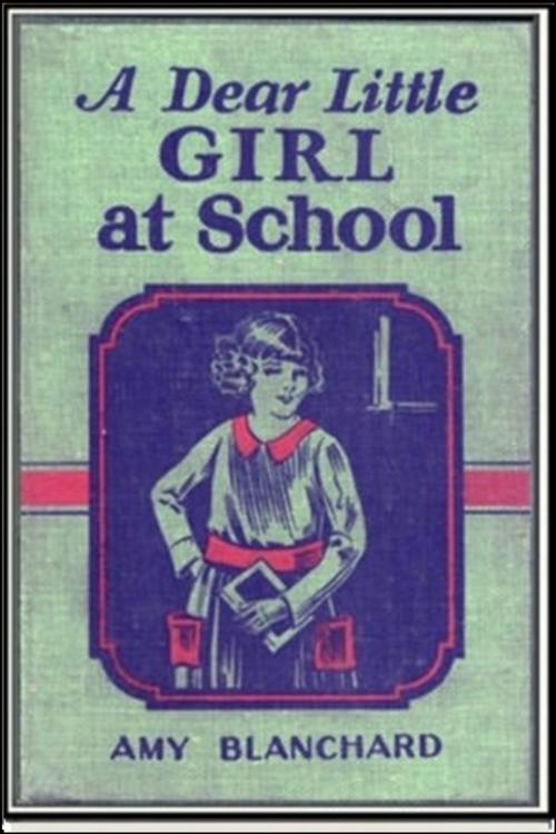 Cover of the book A Dear Little Girl At School by Amy Blanchard, Classic Young Readers