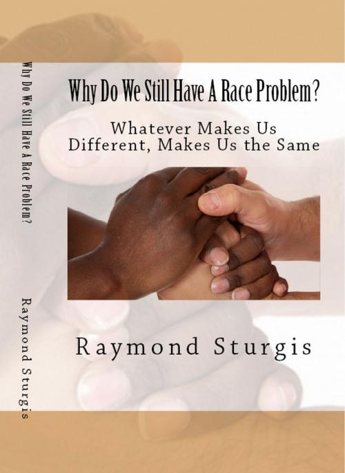 Cover of the book Why Do We Still Have A Race Problem? by Raymond Sturgis, Raymond Sturgis Publications
