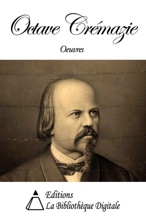 Cover of the book Oeuvres de Octave Crémazie by Octave Crémazie, Editions la Bibliothèque Digitale