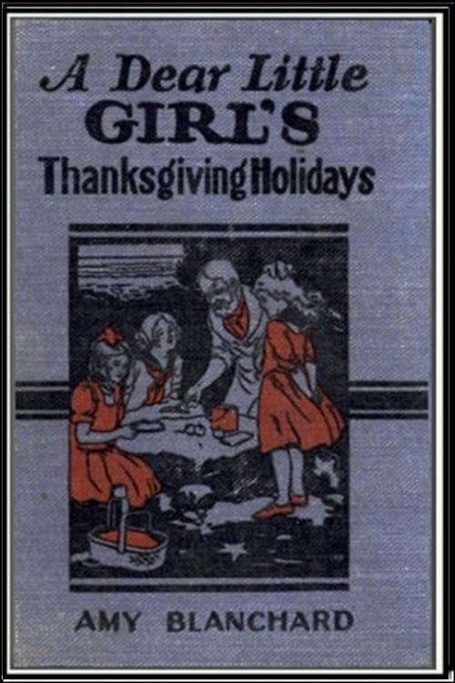 Cover of the book A Dear Little Girl's Thanksgiving Holidays by Amy Blanchard, Classic Young Readers