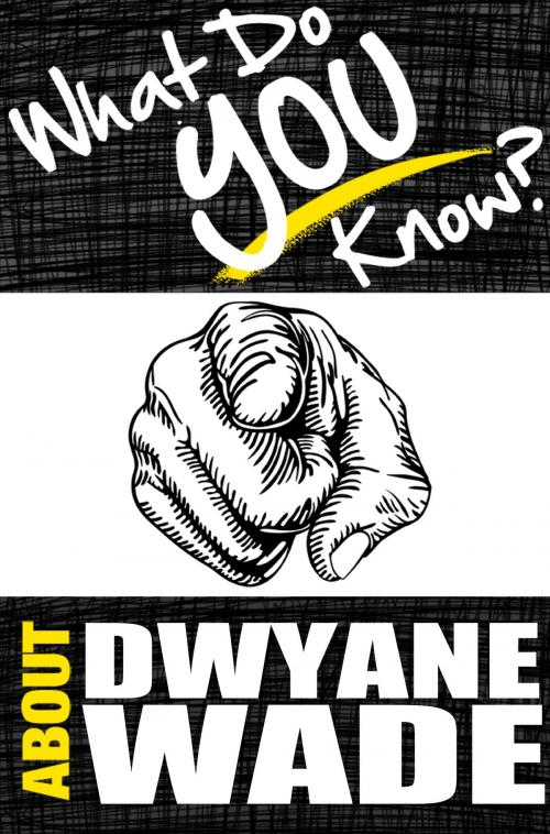 Cover of the book What Do You Know About Dwyane Wade? by T.K. Parker, What Do You Know Publications