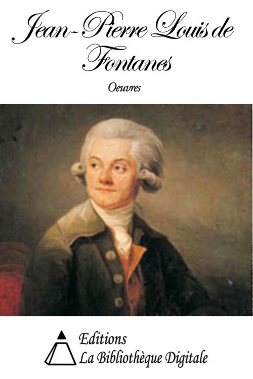 Cover of the book Oeuvres de Jean-Pierre-Louis de Fontanes by Jean-Pierre-Louis de Fontanes, Editions la Bibliothèque Digitale