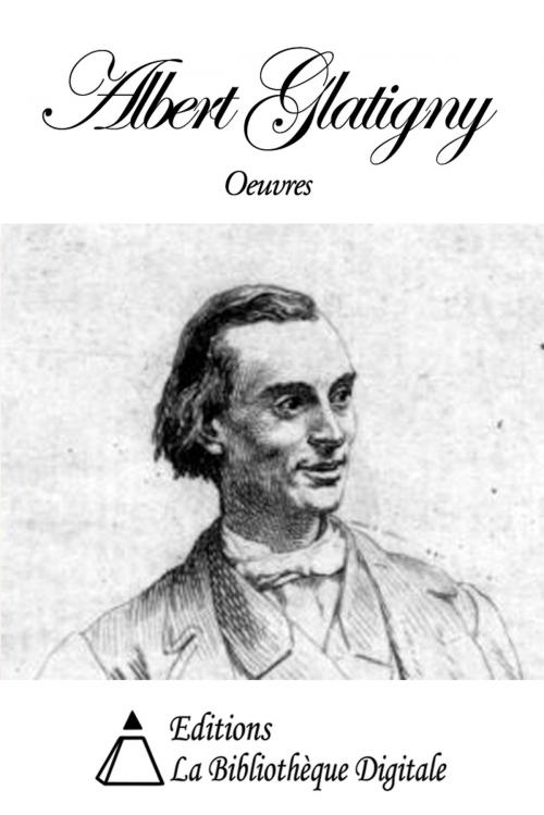 Cover of the book Oeuvres de Albert Glatigny by Albert Glatigny, Editions la Bibliothèque Digitale