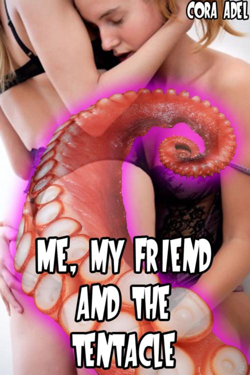 Cover of the book Me, My Friend and the Tentacle by Cora Adel, Cora Adel