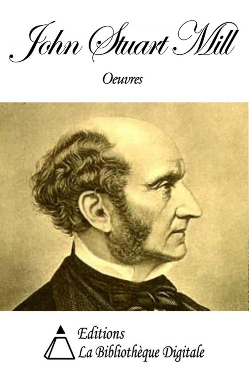 Cover of the book Oeuvres de John Stuart Mill by John Stuart Mill, Editions la Bibliothèque Digitale