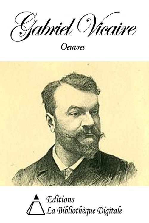 Cover of the book Oeuvres de Gabriel Vicaire by Gabriel Vicaire, Editions la Bibliothèque Digitale
