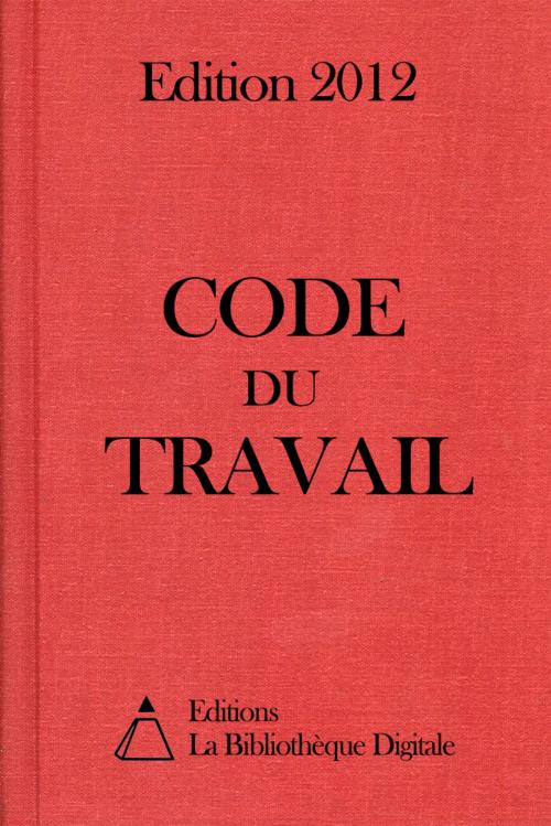 Cover of the book Code du Travail - Edition 2012 by Editions la Bibliothèque Digitale, Editions la Bibliothèque Digitale