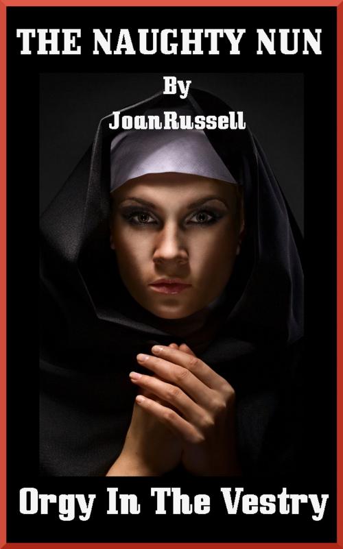 Cover of the book The Naughty Nun: Orgy In The Vestry by Joan Russell, Joan Russell