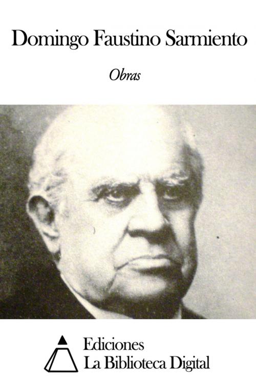 Cover of the book Obras de Domingo Faustino Sarmiento by Domingo Faustino Sarmiento, Ediciones la Biblioteca Digital