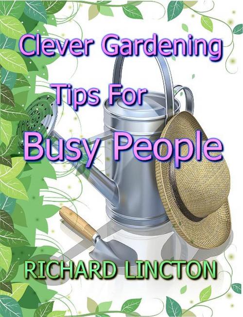 Cover of the book Clever Gardening Tips For Busy People by Richard Lincton, Bookopedia Compact