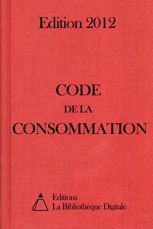 Cover of the book Code de la Consommation (France) - Edition 2012 by Editions la Bibliothèque Digitale, Editions la Bibliothèque Digitale