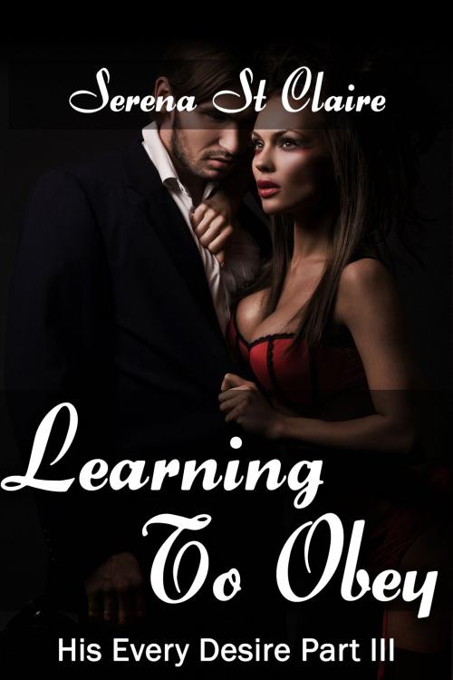 Cover of the book Learning To Obey (His Every Desire Part 3) by Serena St Claire, Diamond Star Publishing