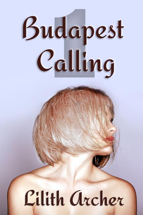 Cover of the book Budapest Calling by Lilith Archer, Lilith Archer