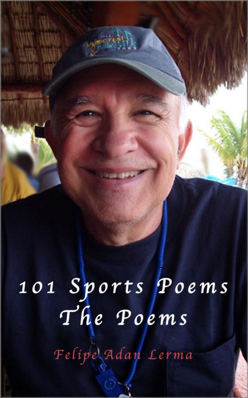 Cover of the book 101 Sports Poems - The Poems by Felipe Adan Lerma, Yoga-Adan eBooks