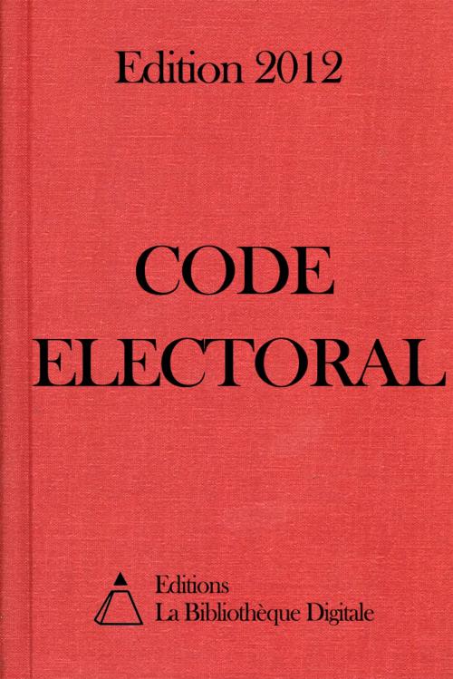Cover of the book Code électoral (France) - Edition 2012 by Editions la Bibliothèque Digitale, Editions la Bibliothèque Digitale