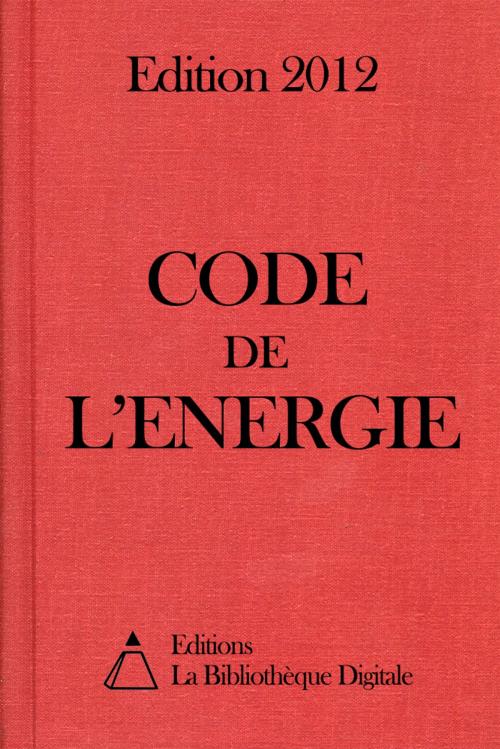 Cover of the book Code de l'Energie (France) - Edition 2012 by Editions la Bibliothèque Digitale, Editions la Bibliothèque Digitale