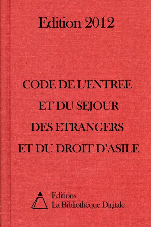 Cover of the book Code de l'entrée et du séjour des étrangers et du droit d'asile (France) - Edition 2012 by Editions la Bibliothèque Digitale, Editions la Bibliothèque Digitale