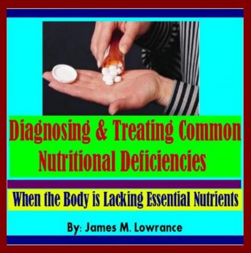 Cover of the book Diagnosing & Treating Common Nutritional Deficiencies by James Lowrance, James M. Lowrance