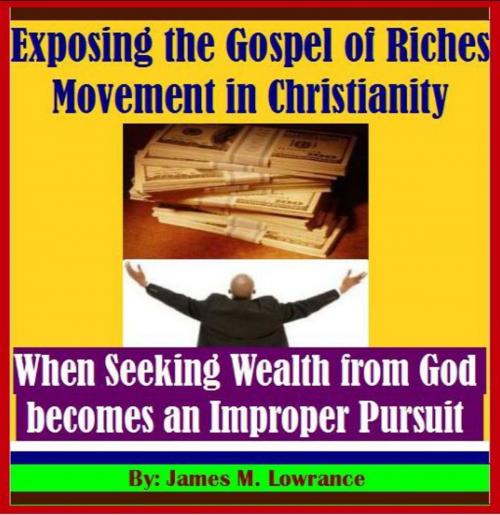 Cover of the book Exposing the Gospel of Riches Movement in Christianity by James Lowrance, James M. Lowrance
