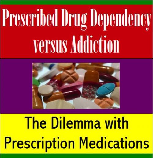 Cover of the book Prescribed Drug Dependency versus Addiction by James Lowrance, James M. Lowrance