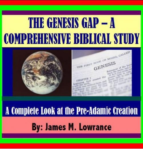 Cover of the book The “Genesis Gap” – A Comprehensive Biblical Study by James Lowrance, James M. Lowrance