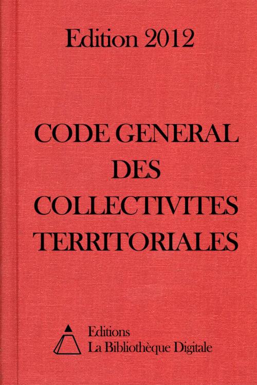 Cover of the book Code général des collectivités territoriales (France) - Edition 2012 by Editions la Bibliothèque Digitale, Editions la Bibliothèque Digitale
