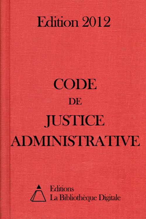 Cover of the book Code de Justice administrative (France) - Edition 2012 by Editions la Bibliothèque Digitale, Editions la Bibliothèque Digitale