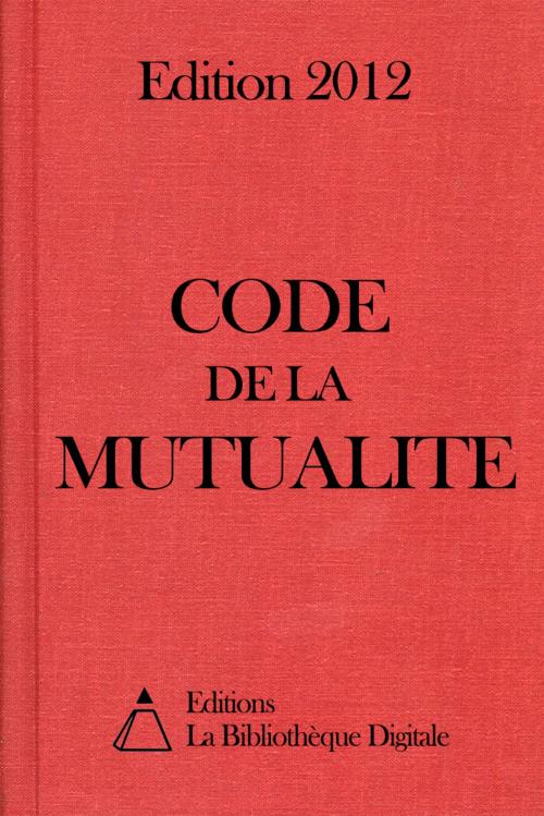 Cover of the book Code de la mutualité (France) - Edition 2012 by Editions la Bibliothèque Digitale, Editions la Bibliothèque Digitale