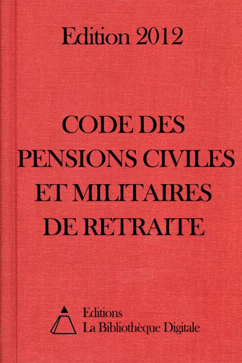 Cover of the book Code des pensions civiles et militaires de retraite (France) - Edition 2012 by Editions la Bibliothèque Digitale, Editions la Bibliothèque Digitale