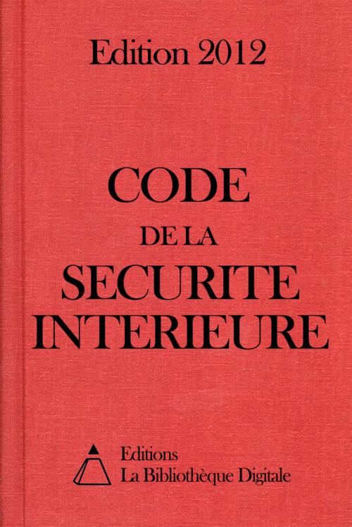 Cover of the book Code de la sécurité intérieure (France) - Edition 2012 by Editions la Bibliothèque Digitale, Editions la Bibliothèque Digitale