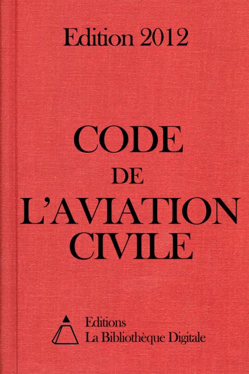Cover of the book Code de l'aviation civile (France) - Edition 2012 by Editions la Bibliothèque Digitale, Editions la Bibliothèque Digitale