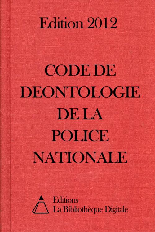 Cover of the book Code de Déontologie de la Police Nationale (France) - Edition 2012 by Editions la Bibliothèque Digitale, Editions la Bibliothèque Digitale