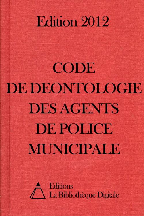 Cover of the book Code de Déontologie des agents de police municipale (France) - Edition 2012 by Editions la Bibliothèque Digitale, Editions la Bibliothèque Digitale