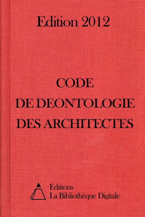 Cover of the book Code de déontologie des architectes (France) - Edition 2012 by Editions la Bibliothèque Digitale, Editions la Bibliothèque Digitale
