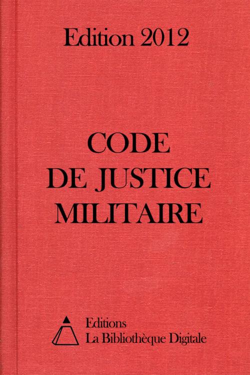 Cover of the book Code de justice militaire (France) - Edition 2012 by Editions la Bibliothèque Digitale, Editions la Bibliothèque Digitale