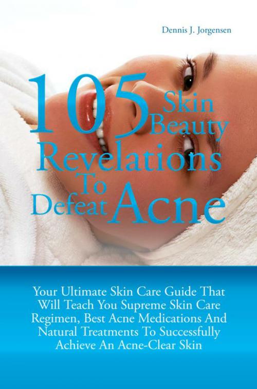 Cover of the book 105 Skin Beauty Revelations To Defeat Acne by Dennis J. Jorgensen, KMS Publishing