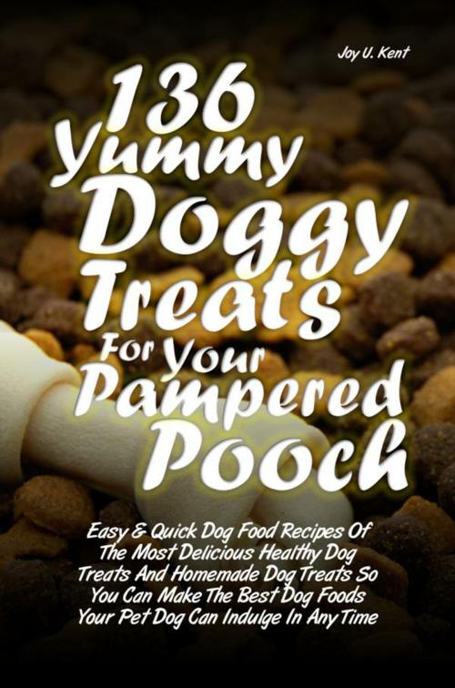 Cover of the book 136 Yummy Doggy Treats For Your Pampered Pooch by Joy U. Kent, KMS Publishing