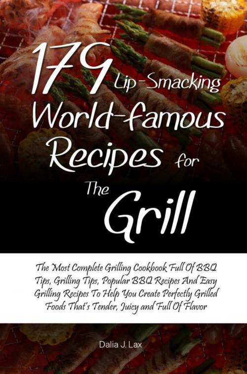 Cover of the book 179 Lip-Smacking World-Famous Recipes for the Grill by Dalia J. Lax, KMS Publishing