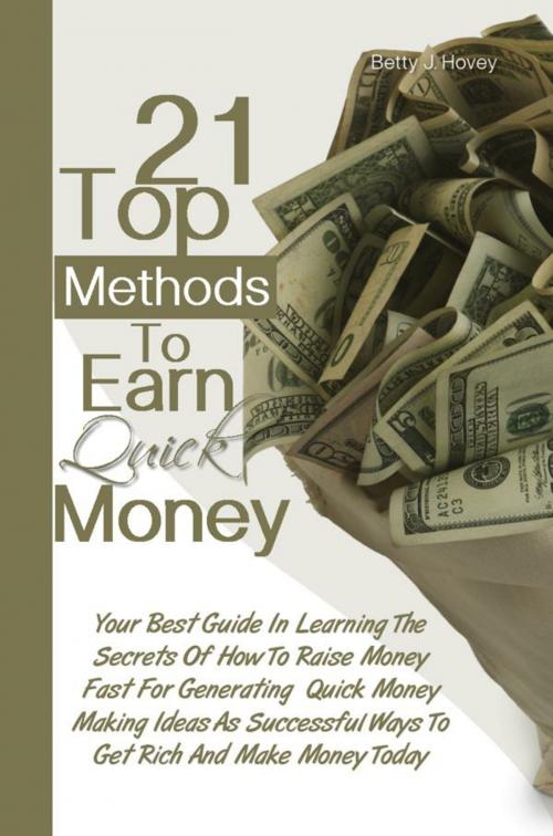 Cover of the book 21 Top Methods To Earn Quick Money by Betty J. Hovey, KMS Publishing