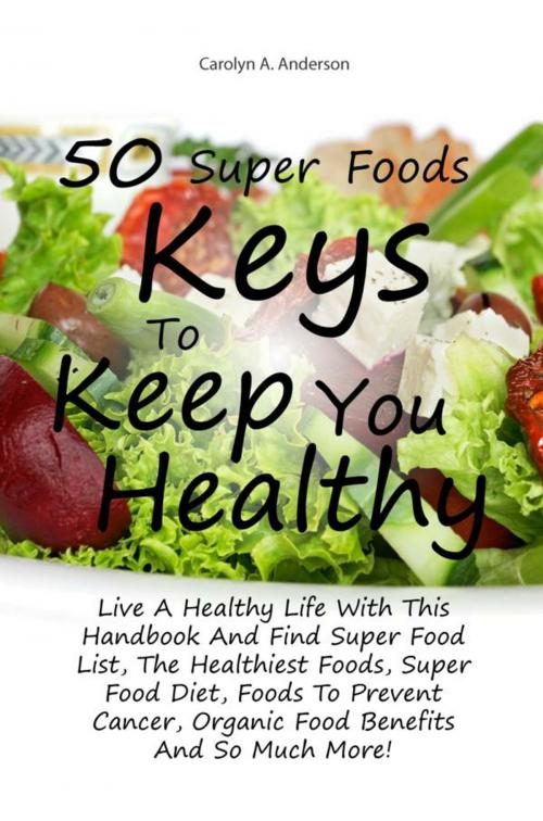 Cover of the book 50 Super Foods Keys To Keep You Healthy by Carolyn A. Anderson, KMS Publishing