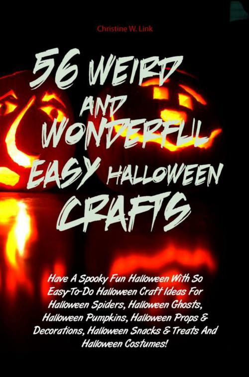 Cover of the book 56 Weird And Wonderful Easy Halloween Crafts by Christine W. Link, KMS Publishing