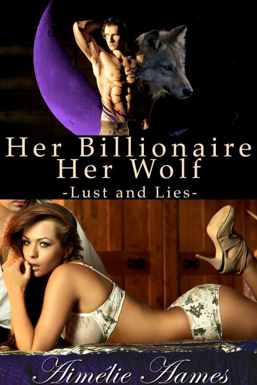 Cover of the book Her Billionaire, Her Wolf--Lust and Lies (A Paranormal BDSM Erotic Romance) by Aimelie Aames, Aimelie Aames