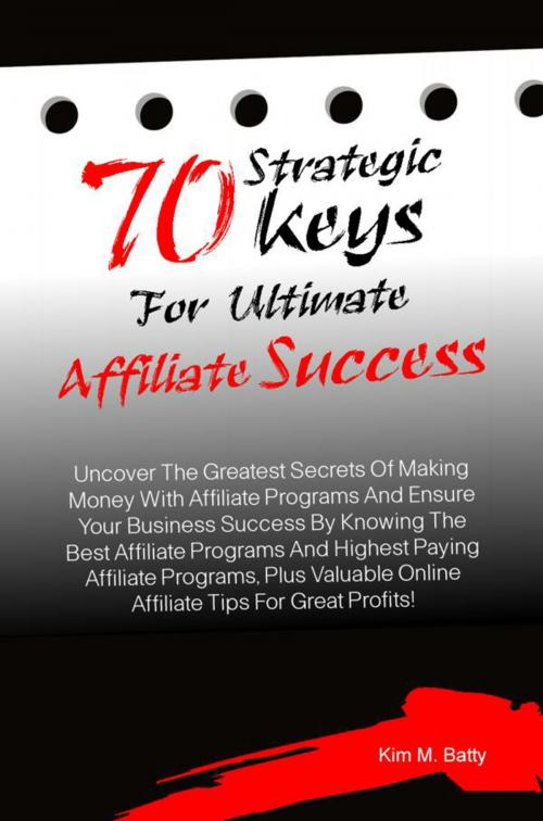 Cover of the book 70 Strategic Keys For Ultimate Affiliate Success by Kim M. Batty, KMS Publishing