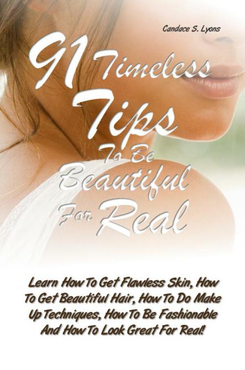 Cover of the book 91 Timeless Tips To Be Beautiful For Real by Candace S. Lyons, KMS Publishing